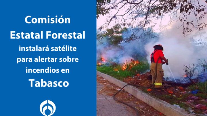 Instalarán satélite que alertará de incendios forestales en Tabasco