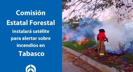 Instalarán satélite que alertará de incendios forestales en Tabasco