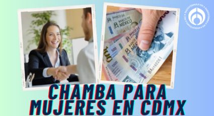 ¿Buscas chamba? CDMX ofrece trabajo a mujeres por 10 mil pesos al mes