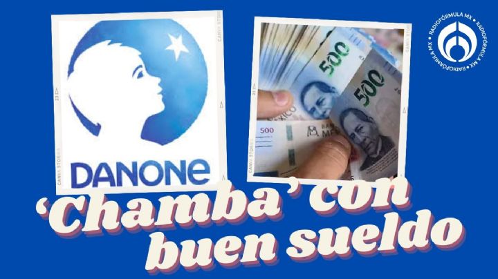 Danone ofrece trabajo con 'sueldazo' de 28 mil pesos; pide pocos requisitos y no necesitas título