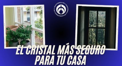 ¿Cuáles son los vidrios más seguros para mi casa?